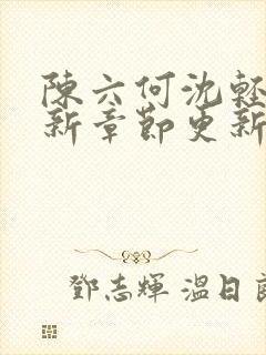 陈六何沈轻舞最新章节更新最新章节笔趣阁