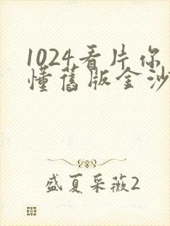 1024看片你懂旧版金沙封面