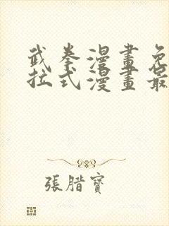 武拳漫画免费下拉式漫画最新章节