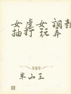 女虐女 调教 抽打 玩弄