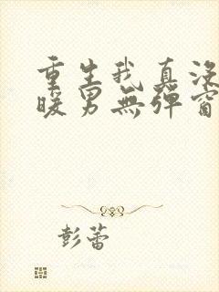 重生我真没想当暖男无弹窗