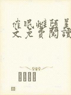 催眠雌堕美人全文免费阅读笔趣阁