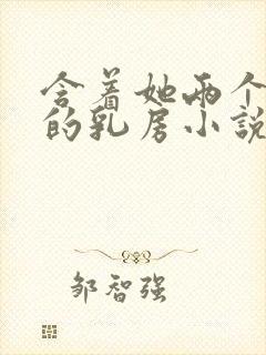 含着她两个硕大的乳房小说封面