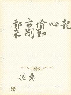 都市偷心龙爪手未删节