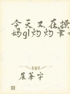 今天又在撩拨后妈gl灼灼笔趣阁封面
