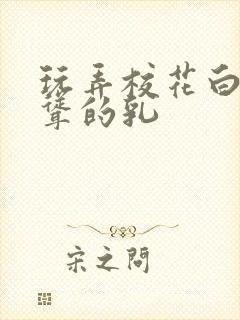 玩弄校花白嫩高耸的乳