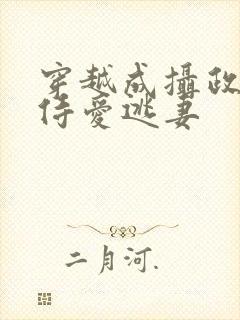 穿越成摄政王的侍爱逃妻