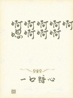 啊啊啊啊啊嗯嗯嗯啊啊啊