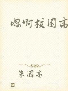 嗯啊校园高h