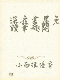 深夜书屋免费阅读笔趣阁