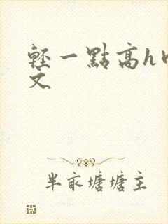 轻一点高h肉辣文