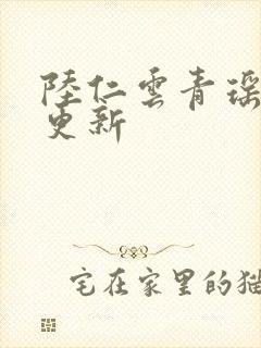 陆仁云青瑶今日更新