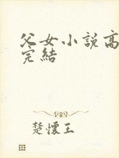 父女小说高干文完结