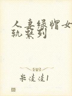 人妻绿帽女友出轨系列