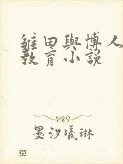 雏田与博人h性教育小说