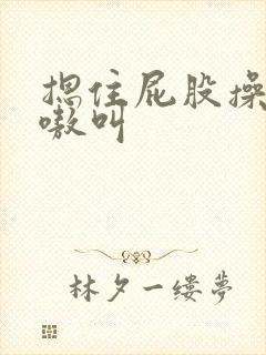 摁住屁股操得嗷嗷叫封面