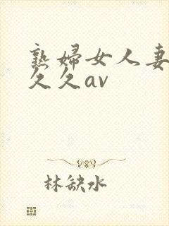 熟妇女人妻呻吟久久av封面