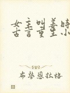 女主叫姜时宜的古言重生小说