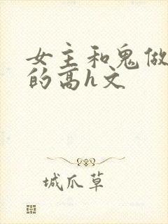 女主和鬼做很黄的高h文