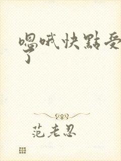嗯哦快点受不了了