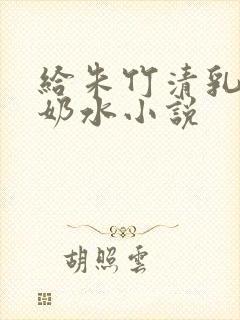 给朱竹清乳房榨奶水小说
