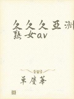 久久久亚洲熟妇熟女av