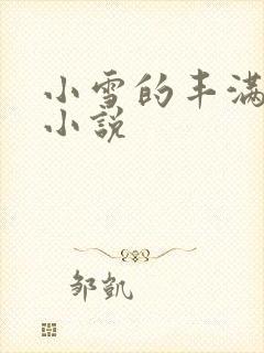 小雪的丰满奶水小说