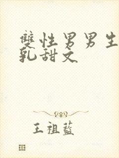 双性男男生子产乳甜文