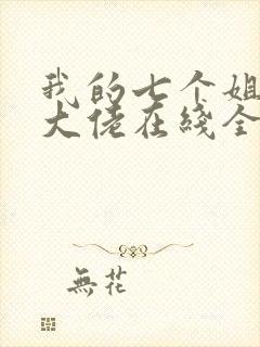 我的七个姐姐是大佬在线全本阅读