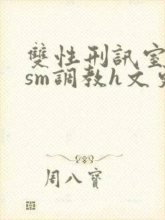 双性刑讯室凌虐sm调教h文更新时间