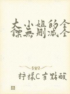 大小姐的全职保镖无删减全本阅读