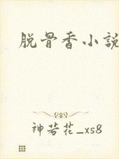 脱骨香小说