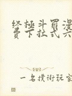 终极斗罗漫画免费下拉式六漫画