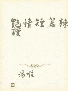 艳情短篇辣文阅读