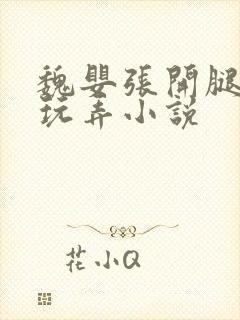 魏婴张开腿供人玩弄小说