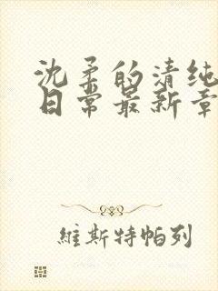 沈柔的清纯校花日常最新章节更新内