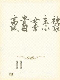 高贵女主被贬训诫日常小说