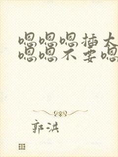 嗯嗯嗯插太深了嗯嗯不要嗯嗯嗯太大了啊啊啊