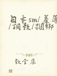 日本sm/羞辱/调教/捆绑第十二季