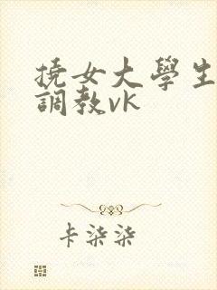 挠女大学生玉足调教vk封面