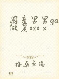 国产男男gay做爰xxxⅹ