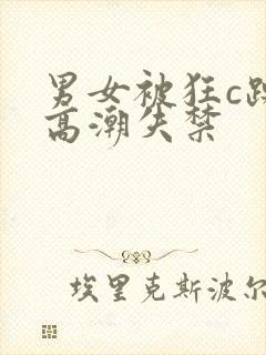 男女被狂c躁到高潮失禁