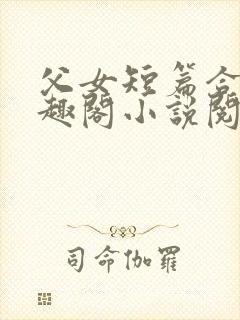 父女短篇合集笔趣阁小说阅读全文下