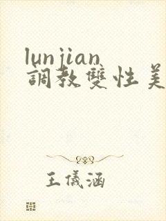 lunjian调教双性美人h