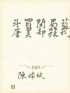 斗罗开局蓝银皇唐昊却杀我小说免费阅读