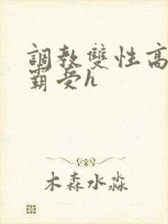 调教双性高冷学霸受h