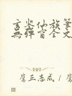 玄鉴仙族笔趣阁无弹窗全文阅读更新封面