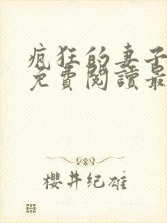 疯狂的妻子全文免费阅读最新章节小说封面