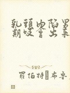 乳头内陷男人长期吸会出来吗