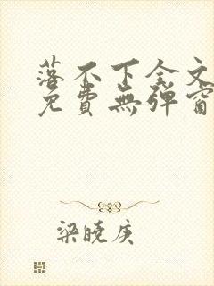 落不下全文阅读免费无弹窗小说